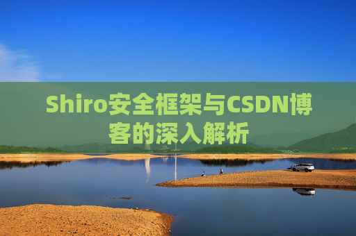 Shiro安全框架与CSDN博客的深入解析