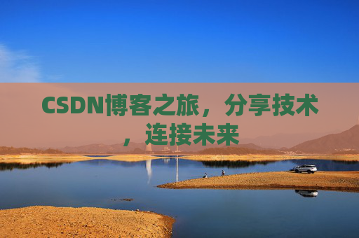 CSDN博客之旅，分享技术，连接未来