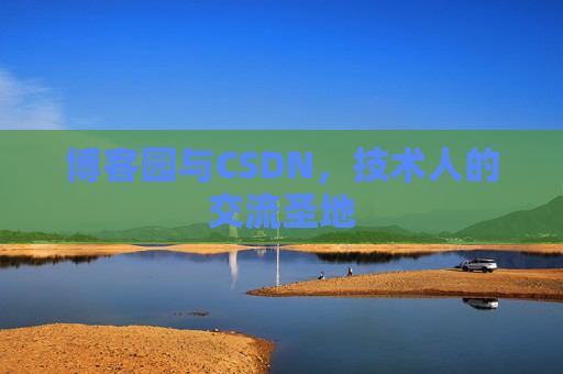 博客园与CSDN,技术人的交流圣地